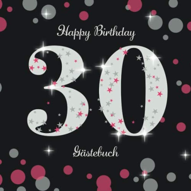 Happy Birthday 30 Gästebuch: 30. Geburtstag / Zum Eintragen von Glückwünschen / Perfekt als Geschenkidee für das Geburtstagskind / Cover: Zahl auf Pink Silber Punkten