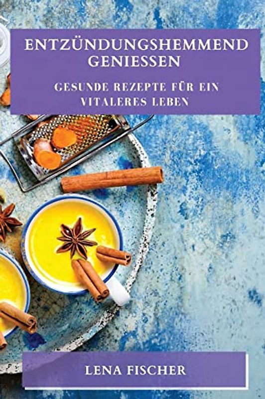 Entzündungshemmend genießen: Gesunde Rezepte für ein vitaleres Leben