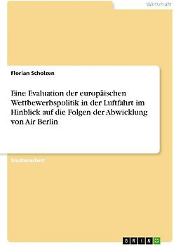 Eine Evaluation der europäischen Wettbewerbspolitik in der Luftfahrt im Hinblick auf die Folgen der Abwicklung von Air Berlin