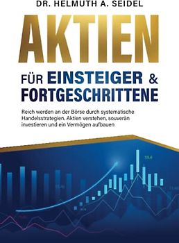 AKTIEN FÜR EINSTEIGER & FORTGESCHRITTENE: Reich werden an der Börse durch systematische Handelsstrategien, Aktien verstehen, souverän investieren und ein Vermögen aufbauen