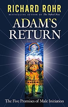Adam's Return: The Five Promises of Male Initiation - Rohr, Richard