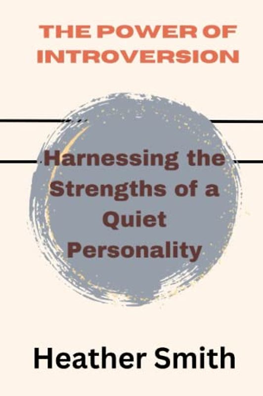 The Power of Introversion: Harnessing the Strengths of a Quiet Personality