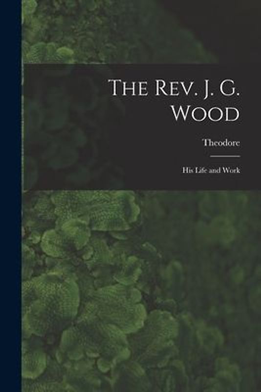 The Rev. J. G. Wood; His Life and Work