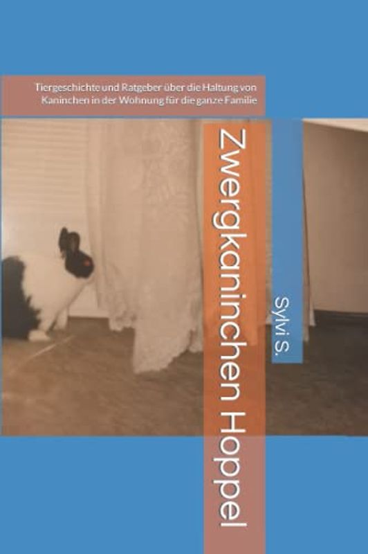 Zwergkaninchen Hoppel: Tiergeschichte und Ratgeber über die Haltung von Kaninchen in der Wohnung für die ganze Familie