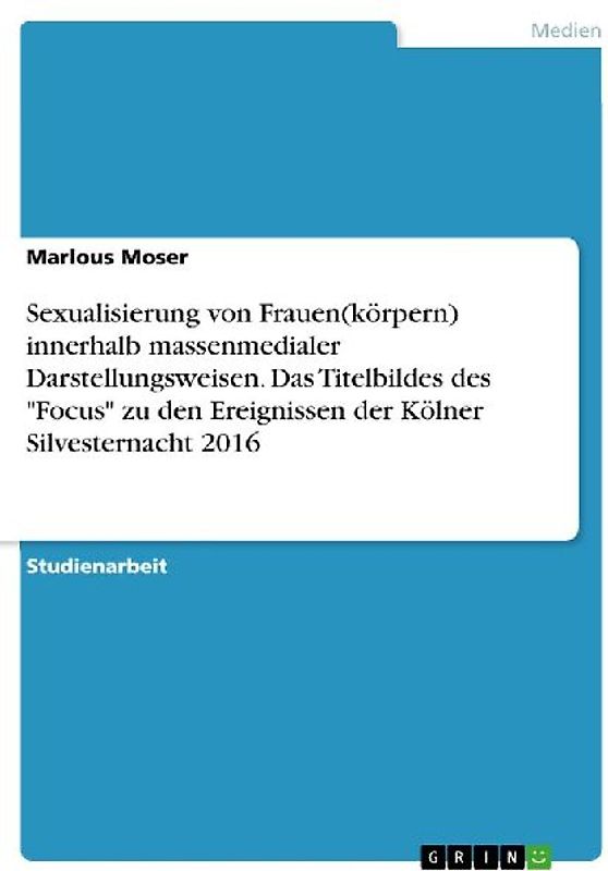 Sexualisierung von Frauen(körpern) innerhalb massenmedialer Darstellungsweisen. Das Titelbildes des "Focus" zu den Ereignissen der Kölner Silvesternacht 2016