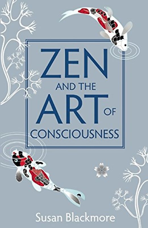 Zen and the Art of Consciousness - Susan Blackmore