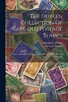 The Duveen Collection Of Rare Old Postage Stamps: A Brief Description Of Some Of The Rarities Of This Famous Collection