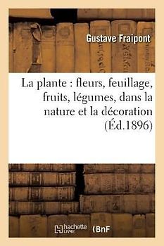 La Plante: Fleurs, Feuillage, Fruits, Légumes, Dans La Nature Et La Décoration