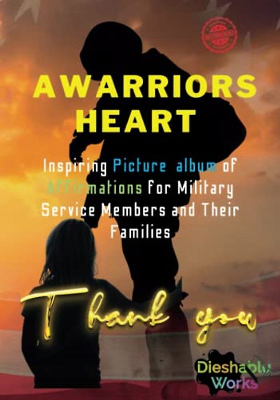 A Warrior's Heart: Inspiring Affirmations for Military Service Members and Their Families: Honoring Those Who Serve with Gratitude and Courage (for their families and Patriot's)