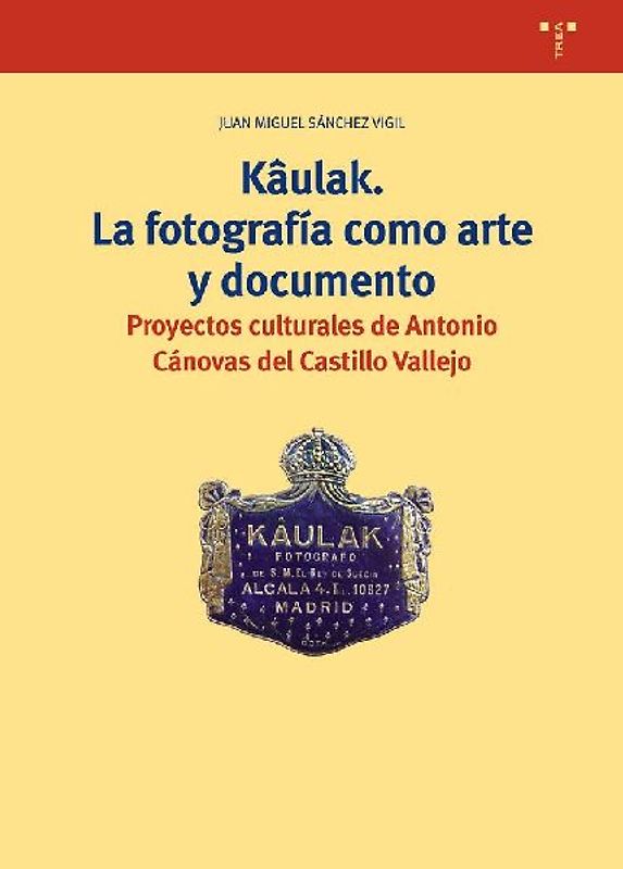 Kâulak : la fotografía como arte y documento : proyectos culturales de Antonio Cánovas del Castillo Vallejo