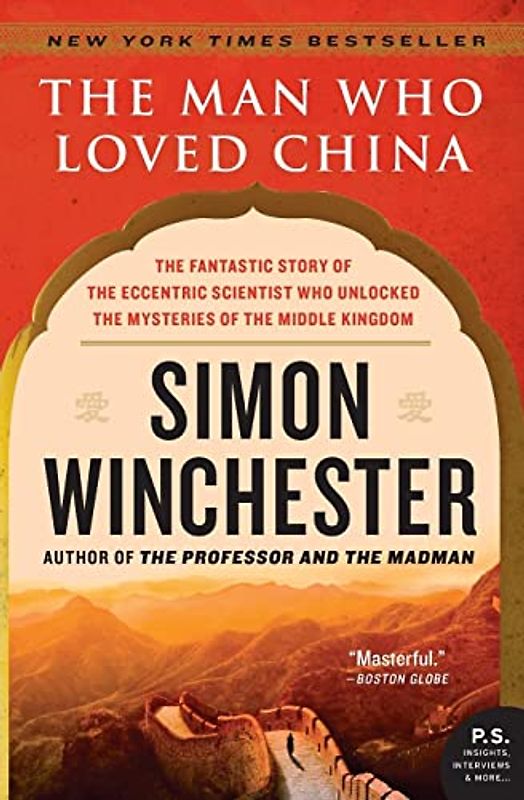 The Man Who Loved China: The Fantastic Story of the Eccentric Scientist Who Unlocked the Mysteries of the Middle Kingdom (P.S.) - Simon Winchester