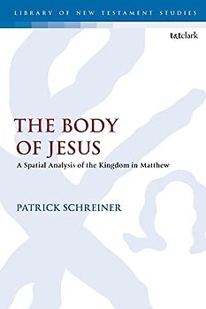 The Body of Jesus: A Spatial Analysis of the Kingdom in Matthew (The Library of New Testament Studies)