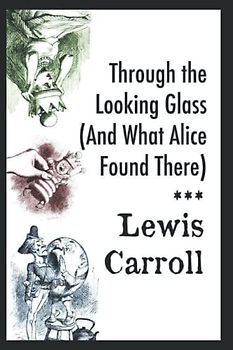 Through the Looking Glass (And What Alice Found There): (Annotated)