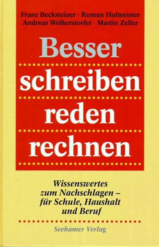 Besser schreiben, reden, rechnen. Wissenswertes zum Nachschlagen für Schule, Haushalt und Beruf
