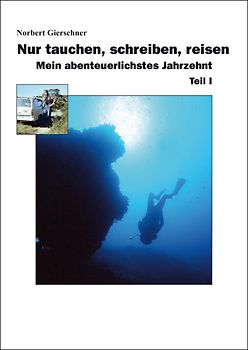 Nur tauchen, schreiben, reisen - Mein abenteuerlichstes Jahrzehnt, Teil I