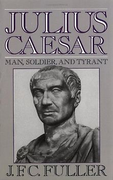 Julius Caesar: Man, Soldier, and Tyrant (Da Capo Paperback) - Fuller, J. F. C.