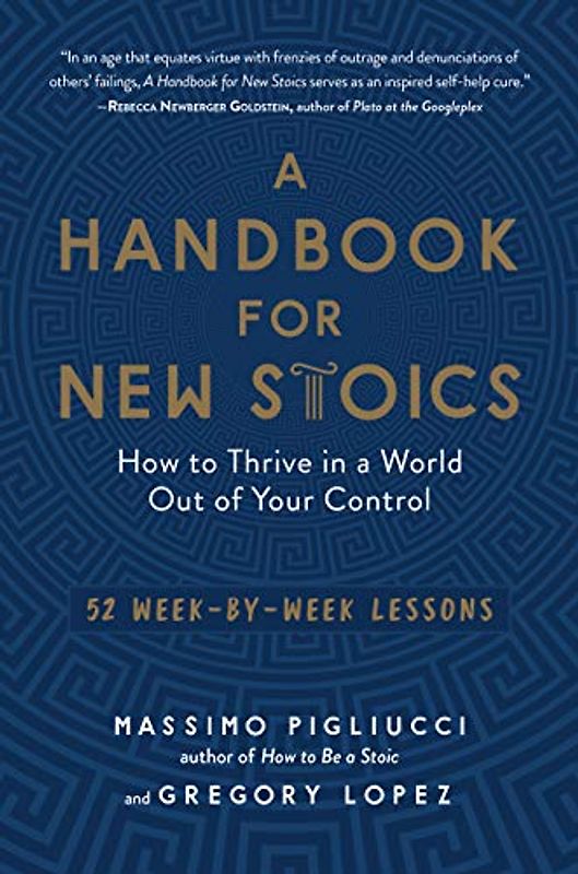 A Handbook for New Stoics: How to Thrive in a World Out of Your Control―52 Week-by-Week Lessons