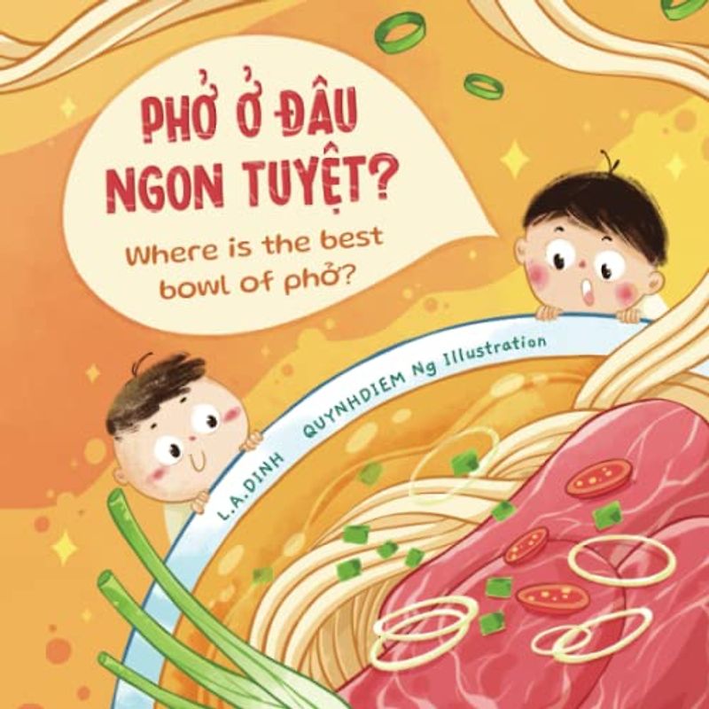 Phở Ở Đâu Ngon Tuyệt? Where is the best bowl of Phở?: Chuyện Nhà Tôm Và Tèo Vietnamese-English Children's Books