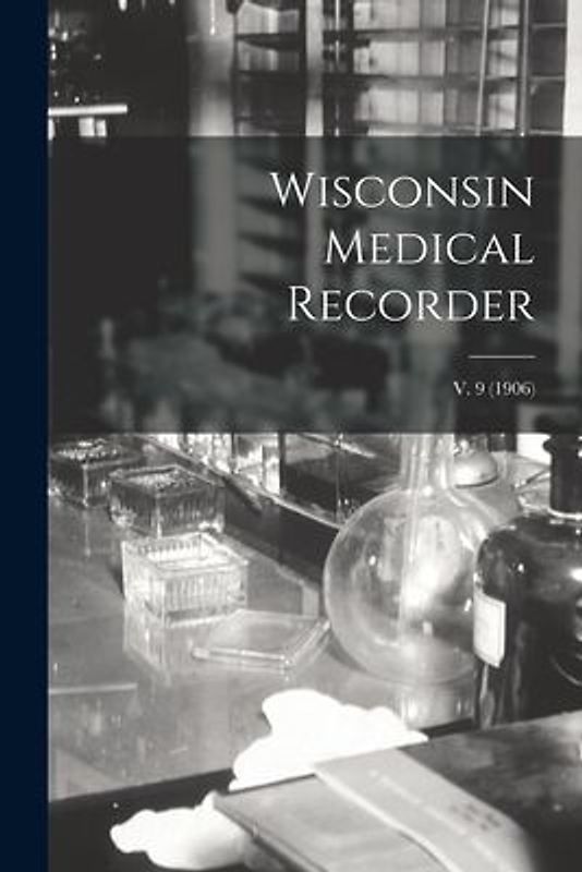 Wisconsin Medical Recorder; v. 9 (1906)