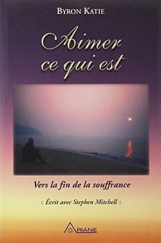 Aimer ce qui est : Vers la fin de la souffrance