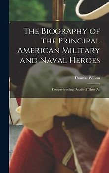 The Biography of the Principal American Military and Naval Heroes