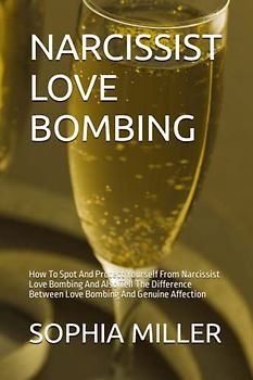 NARCISSIST LOVE BOMBING: How To Spot And Protect Yourself From Narcissist Love Bombing And Also Tell The Difference Between Love Bombing And Genuine Affection