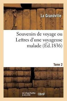 Souvenirs de Voyage Ou Lettres d'Une Voyageuse Malade. Tome 2