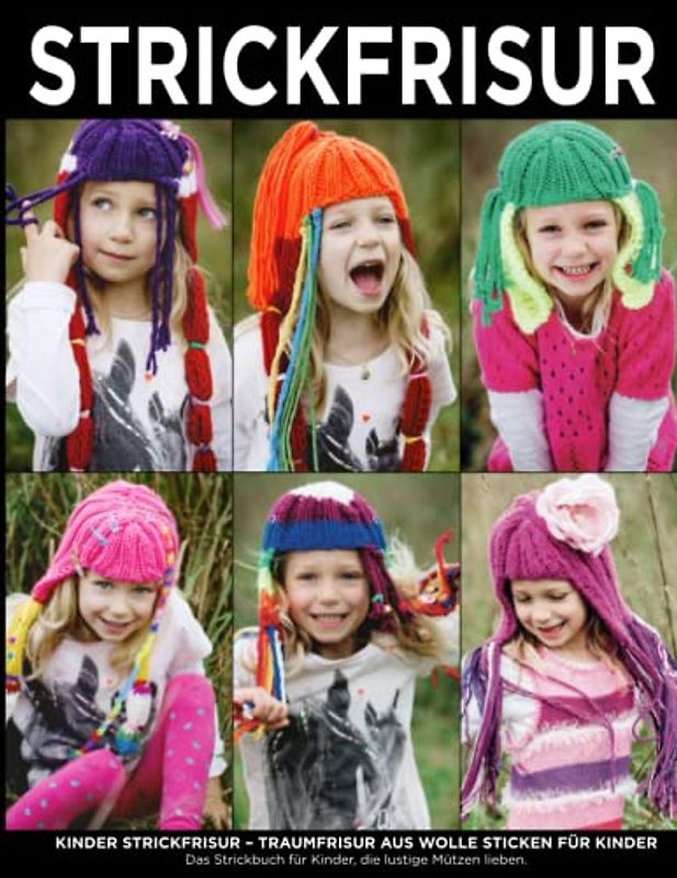 Kinder Strickfrisur – Traumfrisur aus Wolle sticken für Kinder: Das Strickbuch für Kinder, die lustige Mützen lieben. Für Kinder ab 6