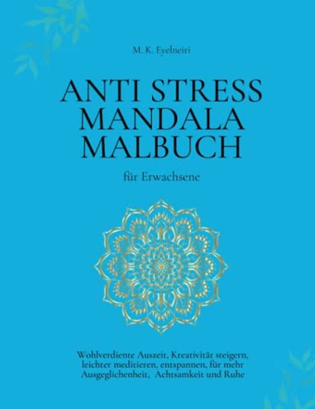 ANTI STRESS MANDALA MALBUCH für Erwachsene: Wohlverdiente Auszeit, Kreativität steigern, leichter meditieren, entspannen, für mehr Ausgeglichenheit, Achtsamkeit und Ruhe