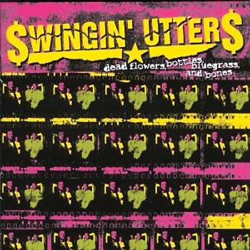 Swingin Utters - Dead Flowers,Bottles,Bluegrass and Bones