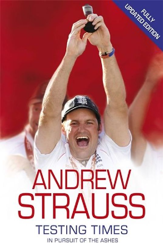 Andrew Strauss: Testing Times - In Pursuit of the Ashes