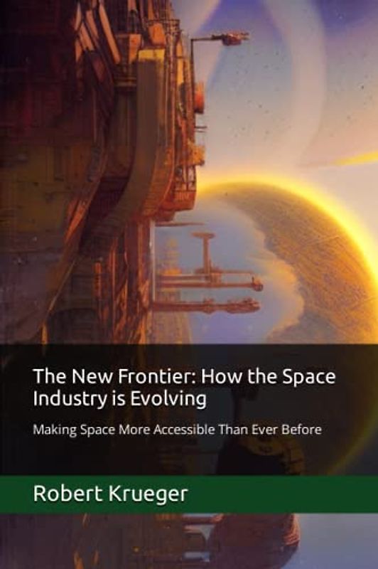 The New Frontier: How the Space Industry is Evolving: Making Space More Accessible Than Ever Before