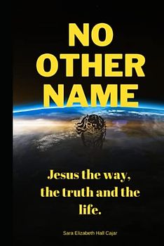 No other name: Jesus the way, the truth and the life.