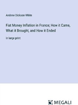 Fiat Money Inflation in France; How it Came, What it Brought, and How it Ended