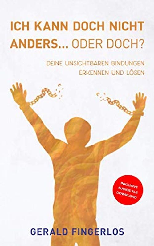 Ich kann doch nicht anders... Oder doch?: Deine unsichtbaren Bindungen erkennen und lösen!