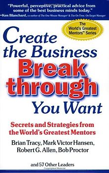 Create The Business Breakthrough You Want: Secrets And Strategies From The World's Greatest Mentors - Mark Victor Hansen