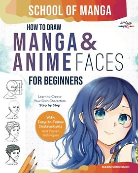 School of Manga: How To Draw Manga and Anime Faces for Beginners | Learn To Create Your Own Characters Step by Step With Easy-to-Follow Instructions and Proven Techniques