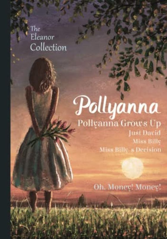 The Eleanor Collection: Pollyanna, Pollyanna Grows Up, Just David, Miss Billy, Miss Billy's Decision, & Oh, Money! Money!