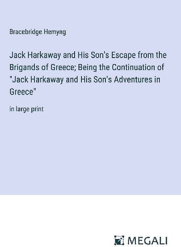 Jack Harkaway and His Son's Escape from the Brigands of Greece; Being the Continuation of "Jack Harkaway and His Son's Adventures in Greece"