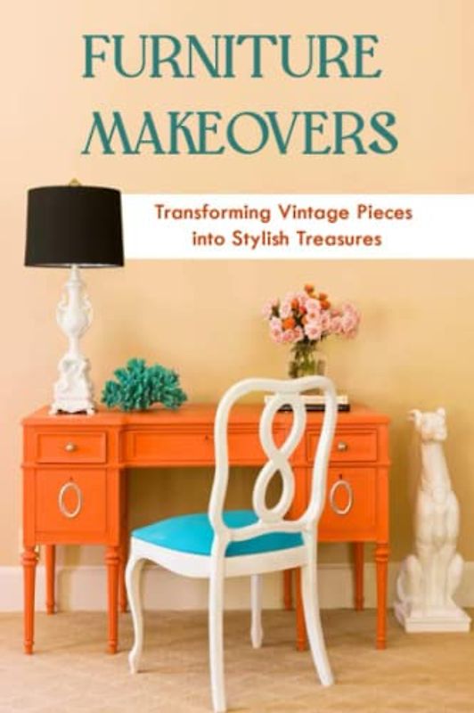 Furniture Makeovers: Transforming Vintage Pieces into Stylish Treasures: Revitalize Your Home with Creative Furniture Renovations