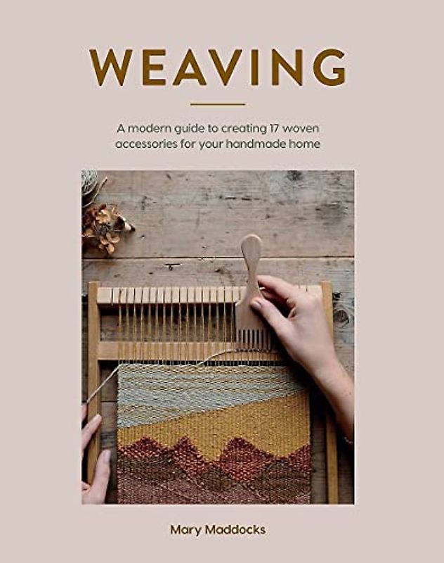 Weaving: A Modern Guide to Creating 17 Woven Accessories for Your Handmade Home