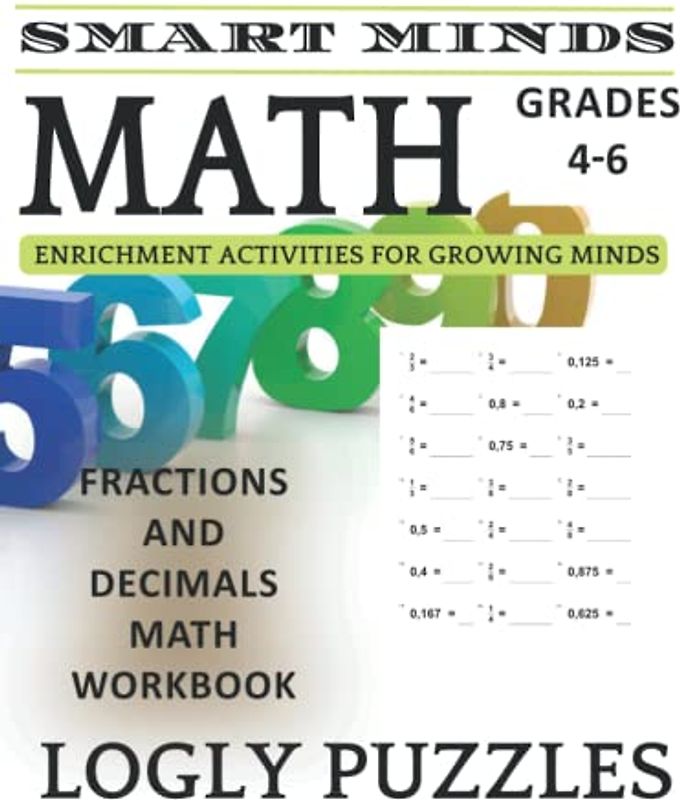 Smart Minds - Fractions and Decimals Math Workbook For Grades 4-6 With Answers Key: Fractions and Decimals Math Practice Workbook For 4th,5th, and 6th ... Classroom (Logly Puzzles Smart Minds - Math)