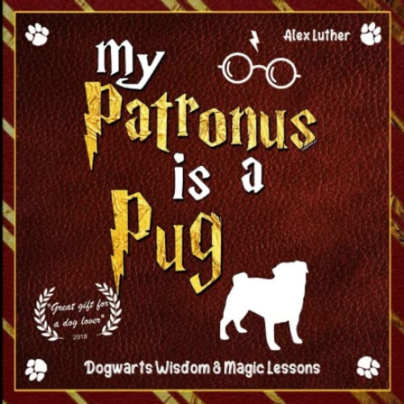 My Patronus is a Pug: Dogwarts Wisdom & Magic Lessons
