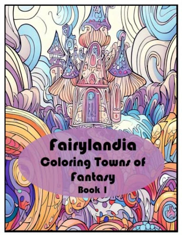 Fairylandia: Coloring Towns of Fantasy: Step into Fairylandia's Vibrant Detailed Towns and Color Your Dreams
