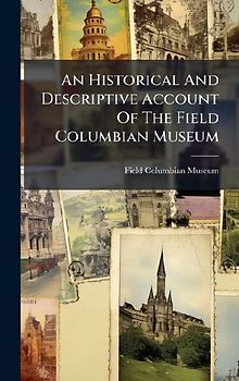 An Historical And Descriptive Account Of The Field Columbian Museum