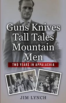 Guns Knives Tall Tales and Mountain Men: Two Years in Appalachia