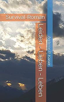 Leiden - Lieben - Leben: Survival-Roman (ÜberLEBEN 4.0, Band 2)