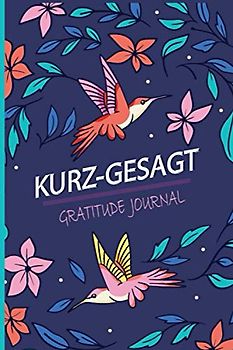 KURZ-GESAGT GRATITUDE JOURNAL: Prayers & Gratitude For Hummingbird Lover's Guided Journal, Floral Themed Gift Journal For Women