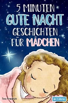 5 Minuten Gute Nacht Geschichten ab 3 Jahren für Mädchen: 20 wunderschöne Vorlesegeschichten über Talente, Pferde, Fabelwesen, Traumreisen und ... und Träumen für Kinder zwischen 3-5 Jahren