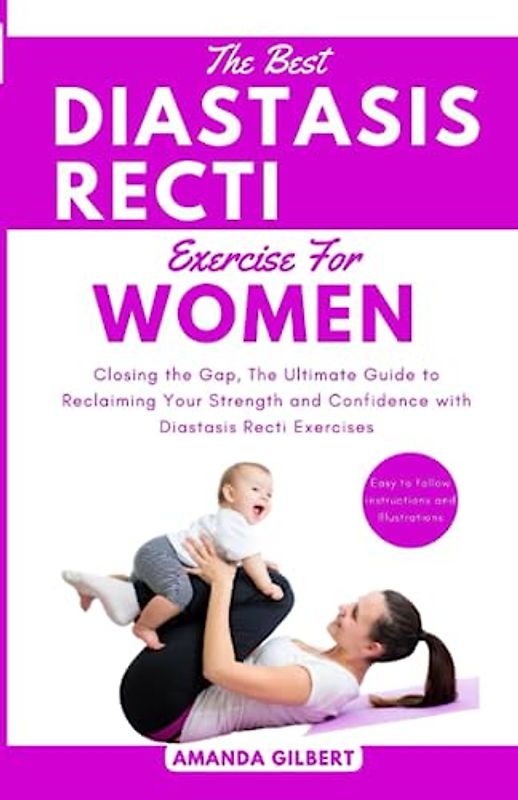 The Best Diastasis Recti Exercises For Women: Closing the Gap, The Ultimate Guide to Reclaiming Your Strength and Confidence with Diastasis Recti Exercises